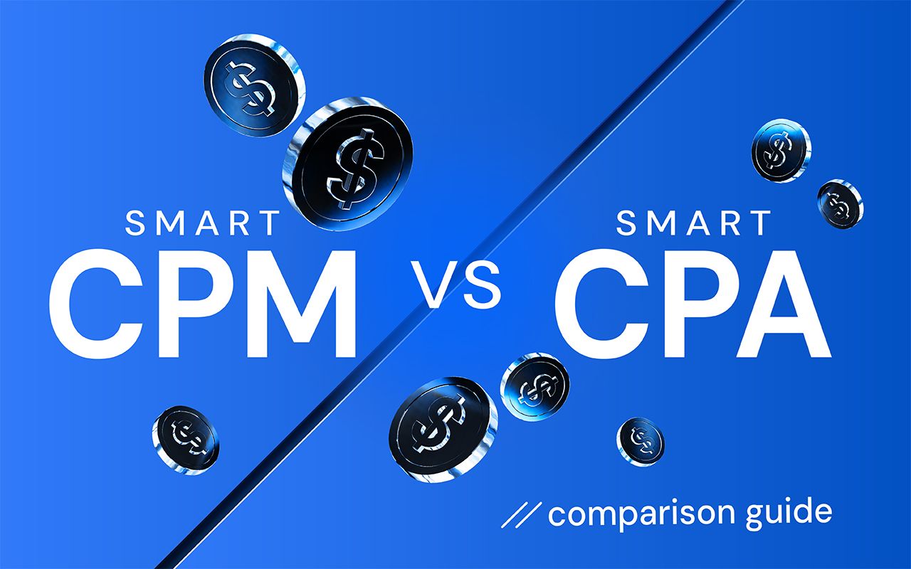 Smart CPM vs Smart CPA: pick your model and win top-quality traffic on a better deal
