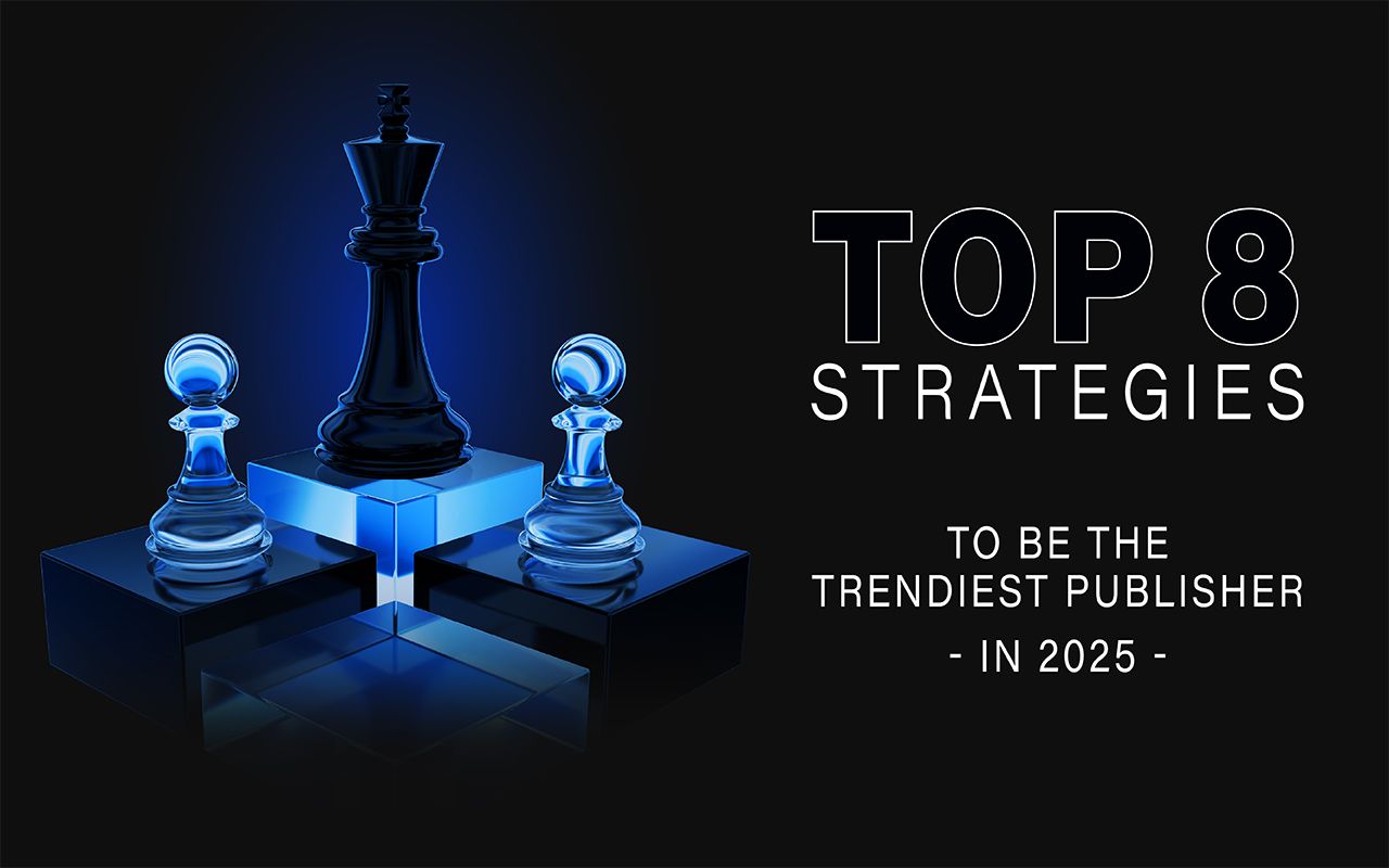 Top 8 strategies to be the trendiest publisher in 2025