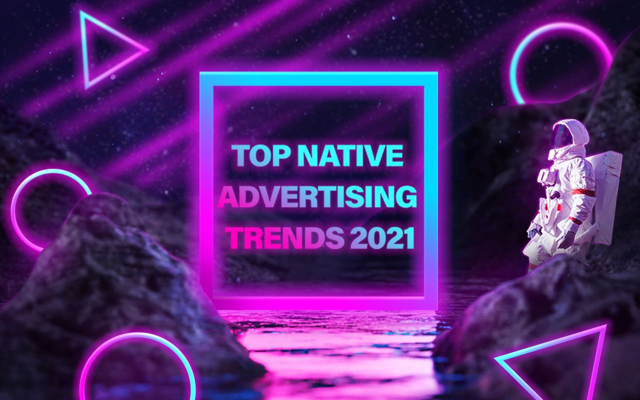 Top Native Advertising Trends 2021