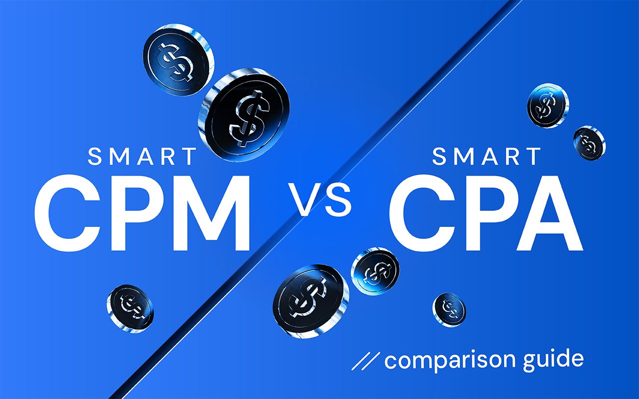 Smart CPM vs Smart CPA: pick your model and win top-quality traffic on a better deal