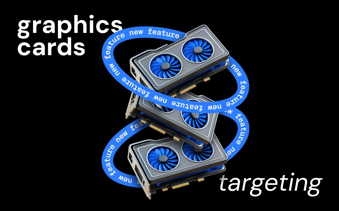 Graphics Card Targeting: Powering User Engagement to the Max
