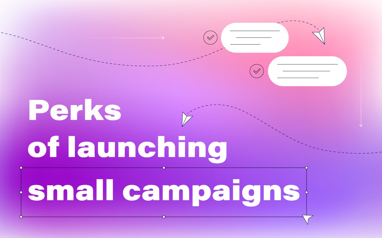 Perks of launching small campaigns